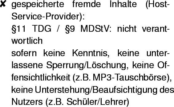 \begin{dinglist}{56}
\item gespeicherte fremde Inhalte (Host-Service-Provider):\...
...ne Unterstehung/Beaufsichtigung
des Nutzers (z.B. Schler/Lehrer)
\end{dinglist}